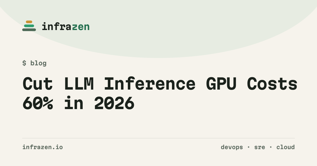 Cut LLM Inference GPU Costs 60% in 2026 | InfraZen